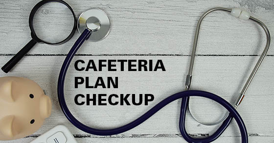 Employers should conduct regular cafeteria plan checkups